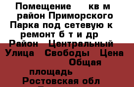 Помещение 620 кв.м. район Приморского Парка под сетевую/к., ремонт б/т и др. › Район ­ Центральный › Улица ­ Свободы › Цена ­ 155 000 › Общая площадь ­ 620 - Ростовская обл., Таганрог г. Недвижимость » Помещения продажа   